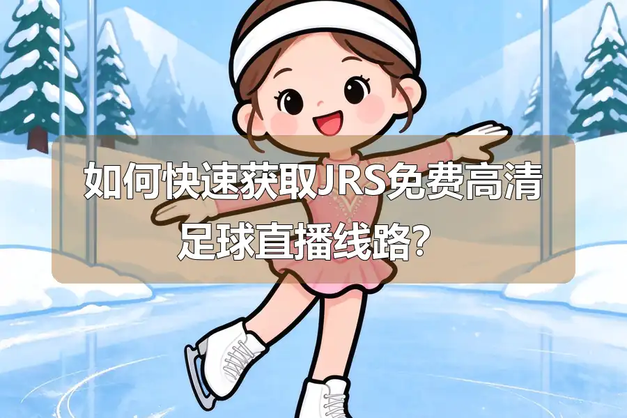 如何快速获取JRS免费高清足球直播线路？